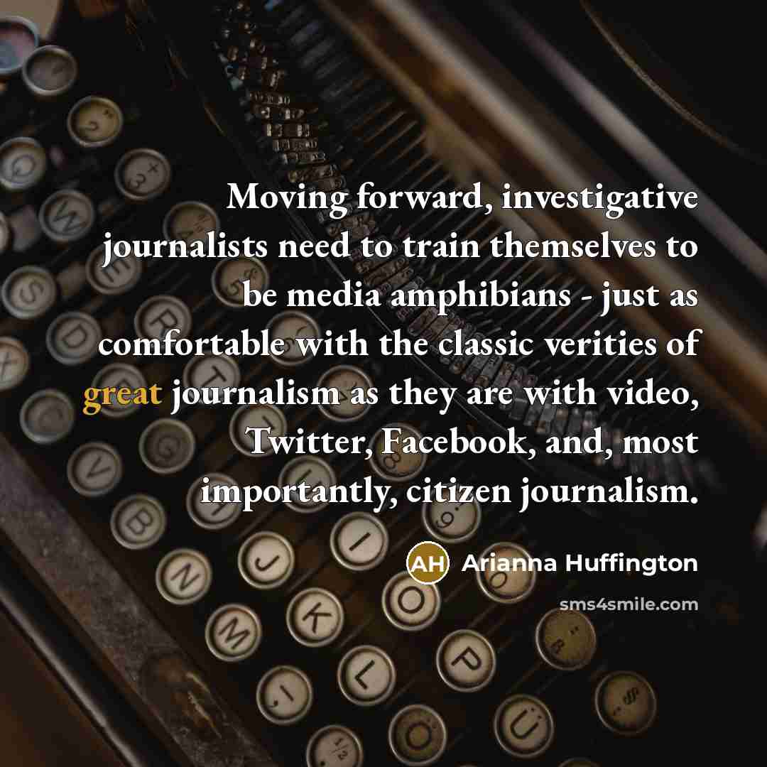 “Moving forward, investigative journalists need to train themselves to be…” quote by Arianna Huffington