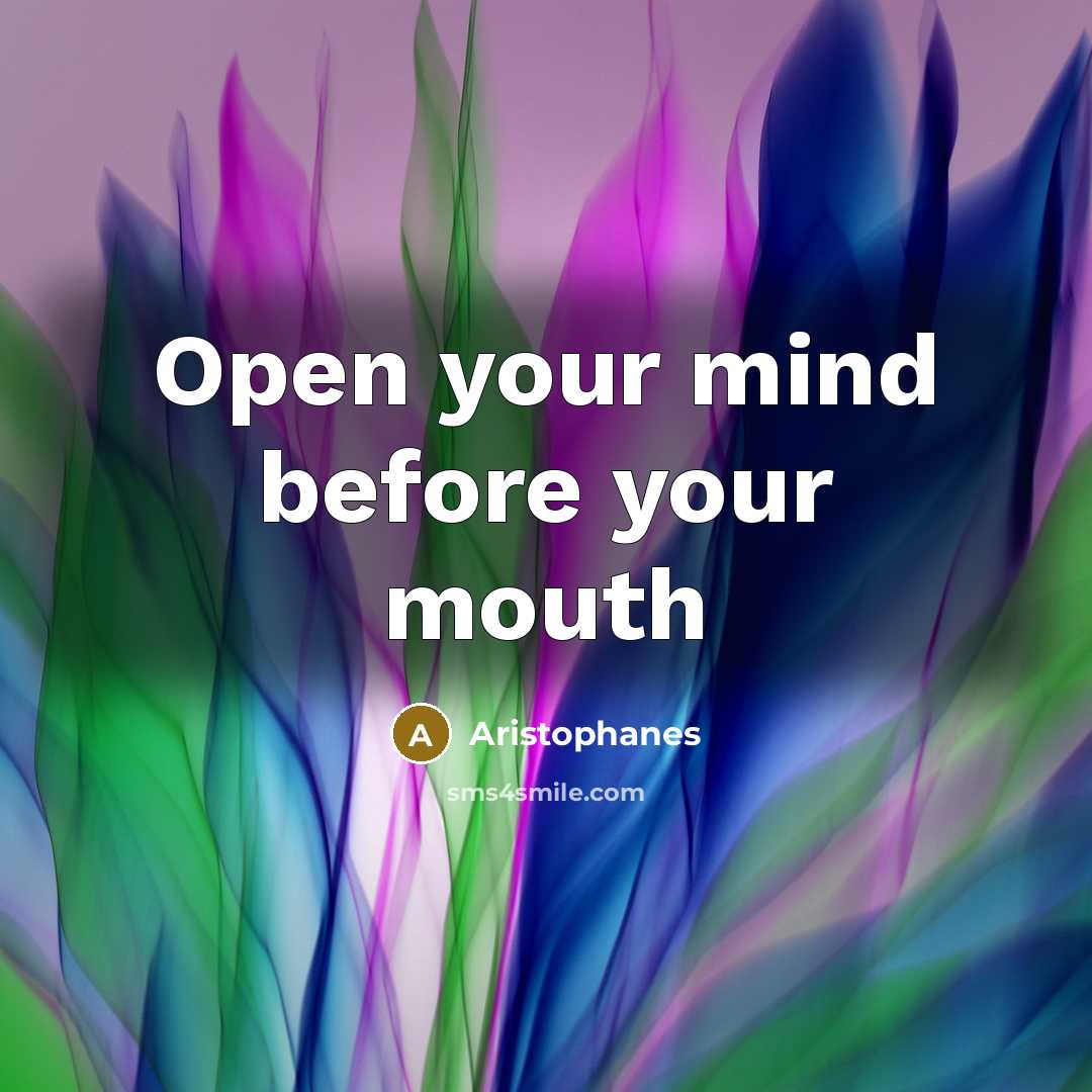 “Open your mind before your mouth…” quote by Aristophanes