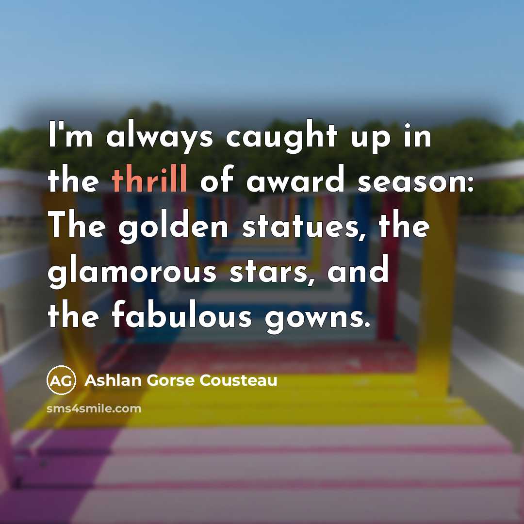 “I'm always caught up in the thrill of award season:…” quote by Ashlan Gorse Cousteau