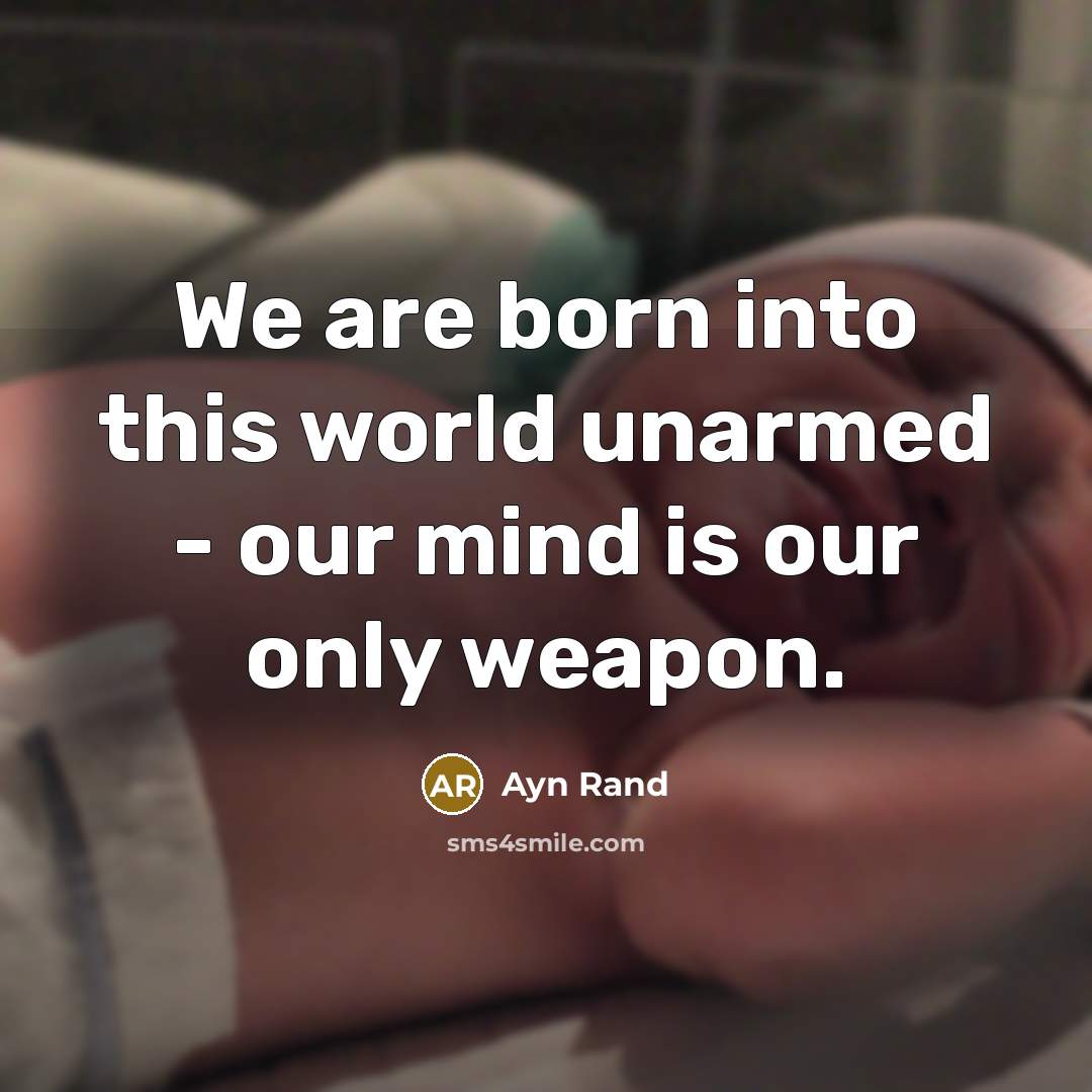 “We are born into this world unarmed - our mind…” quote by Ayn Rand