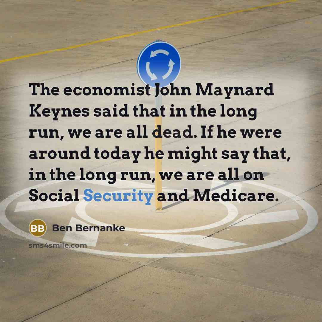 “The economist John Maynard Keynes said that in the long…” quote by Ben Bernanke
