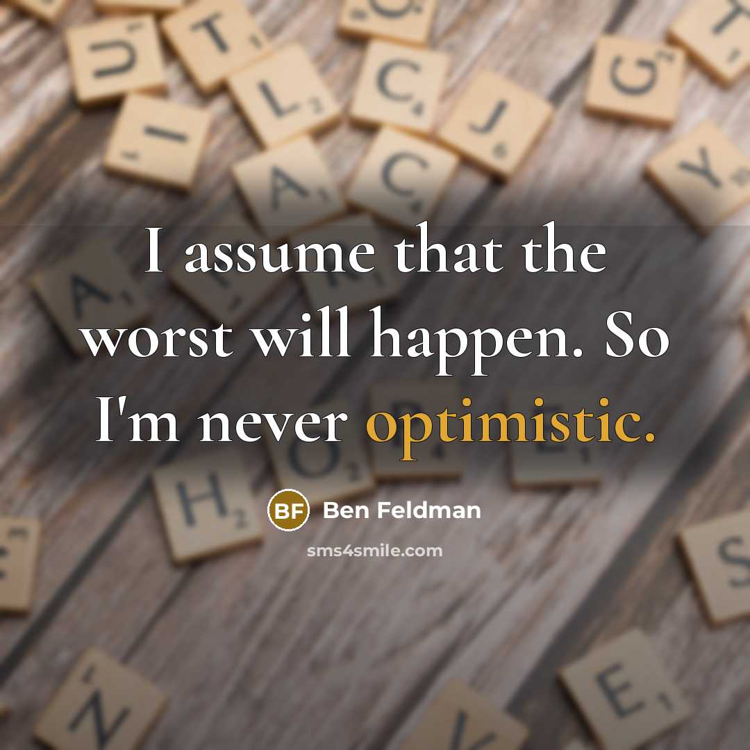 “I assume that the worst will happen. So I'm never…” quote by Ben Feldman