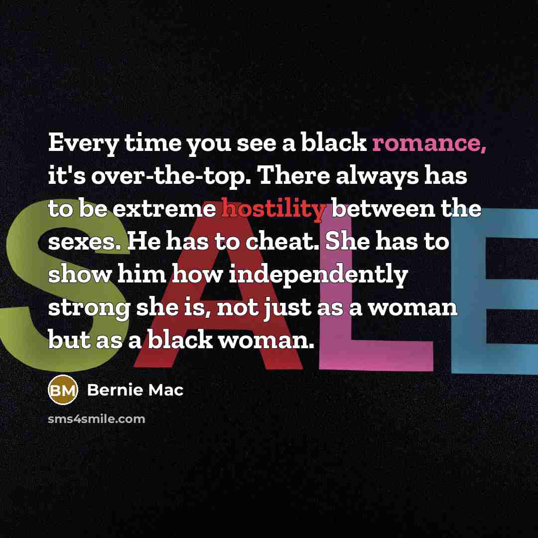 “Every time you see a black romance, it's over-the-top. There…” quote by Bernie Mac