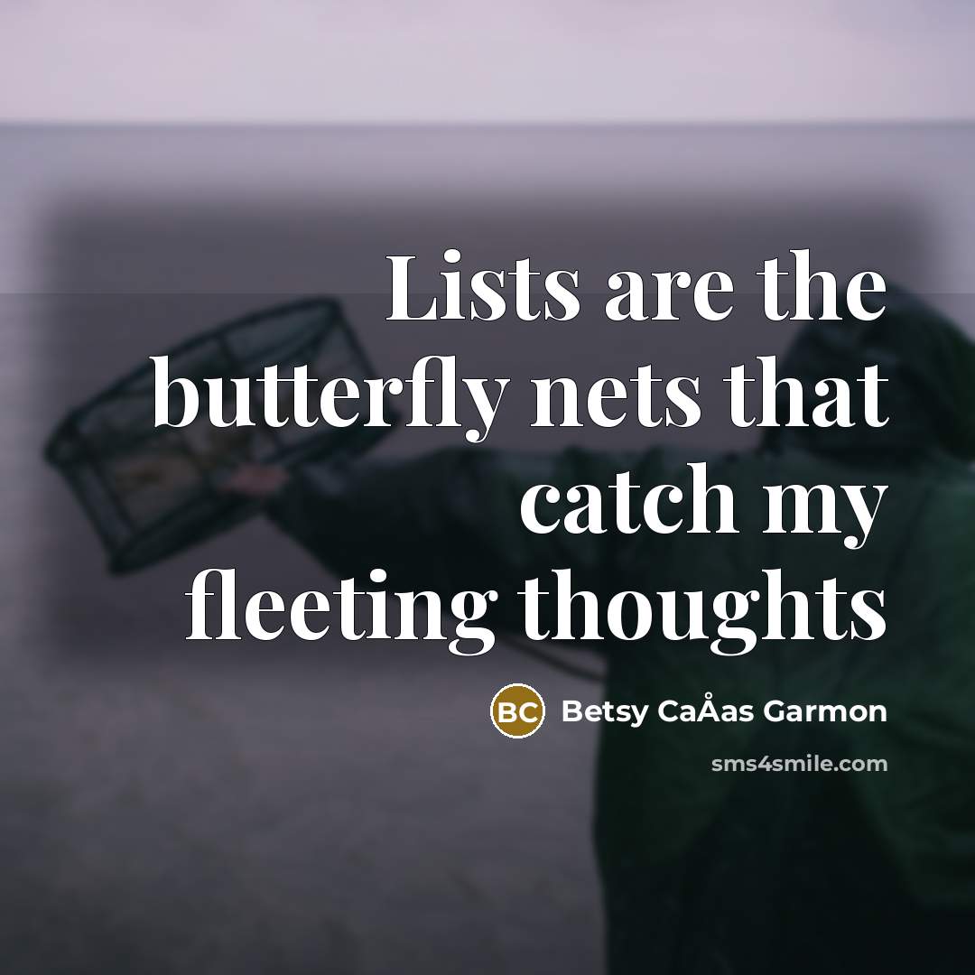 “Lists are the butterfly nets that catch my fleeting thoughts” quote by Betsy CaÅas Garmon