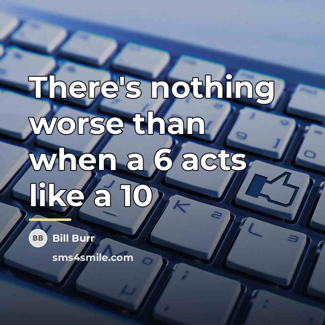 “There's nothing worse than when a 6 acts like a…” quote by Bill Burr