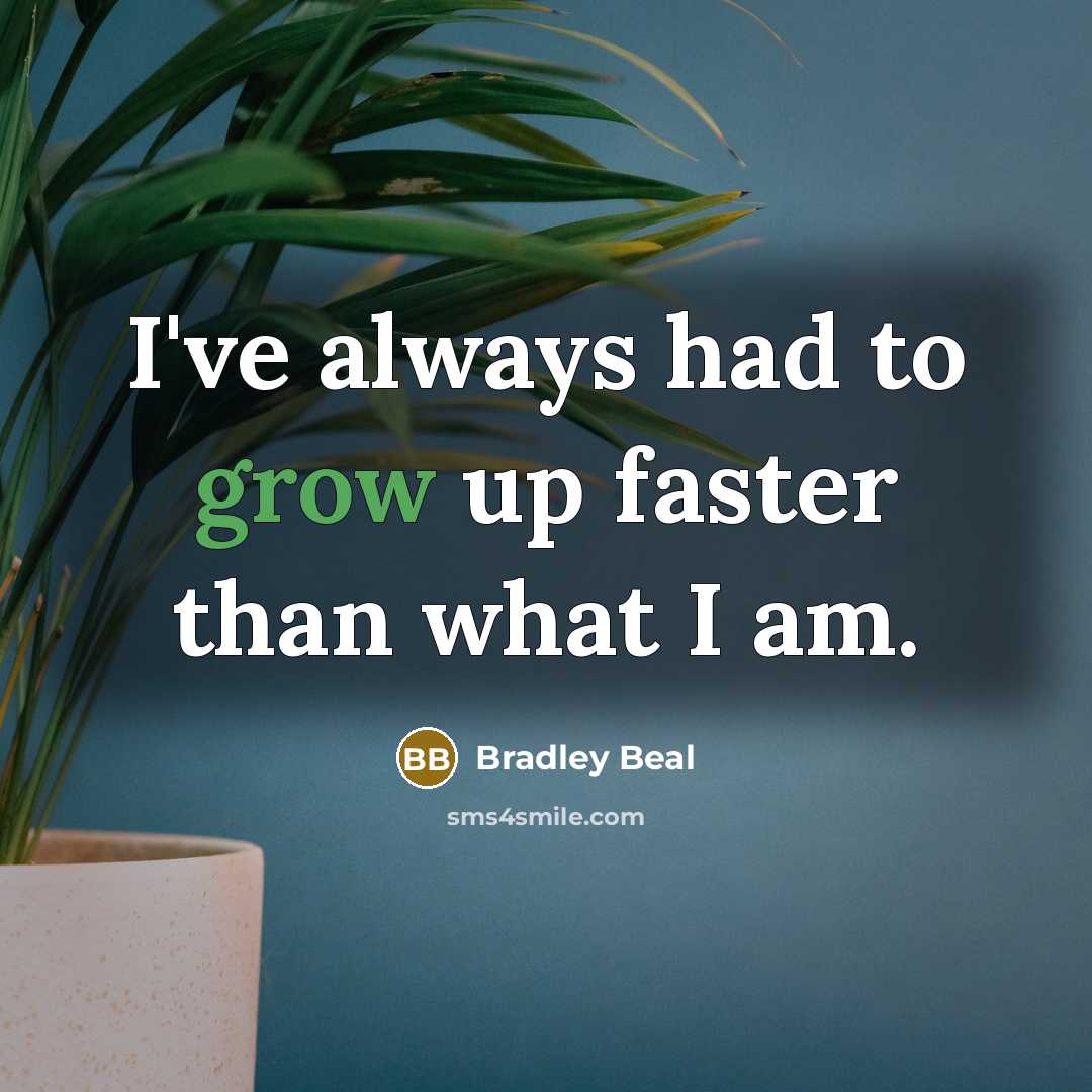 “I've always had to grow up faster than what I…” quote by Bradley Beal