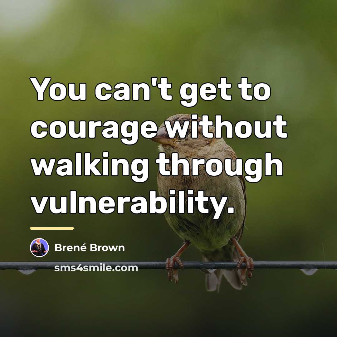 “You can't get to courage without walking through vulnerability.…” quote by Brené Brown