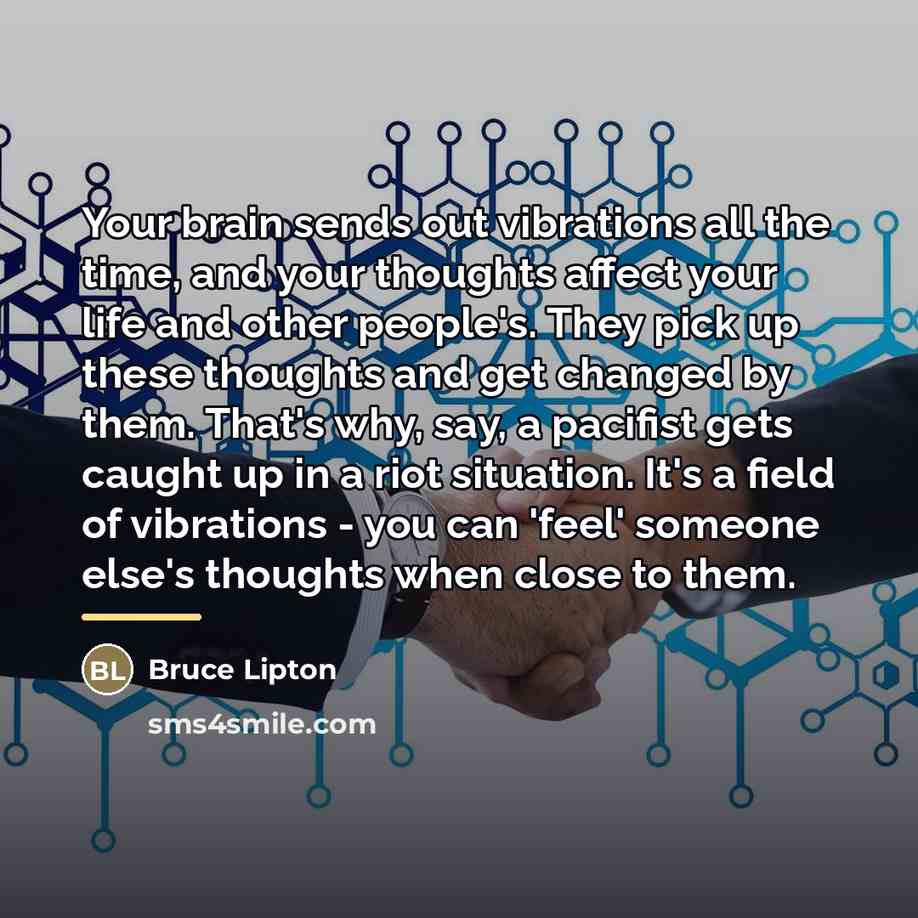 “Your brain sends out vibrations all the time, and your…” quote by Bruce Lipton