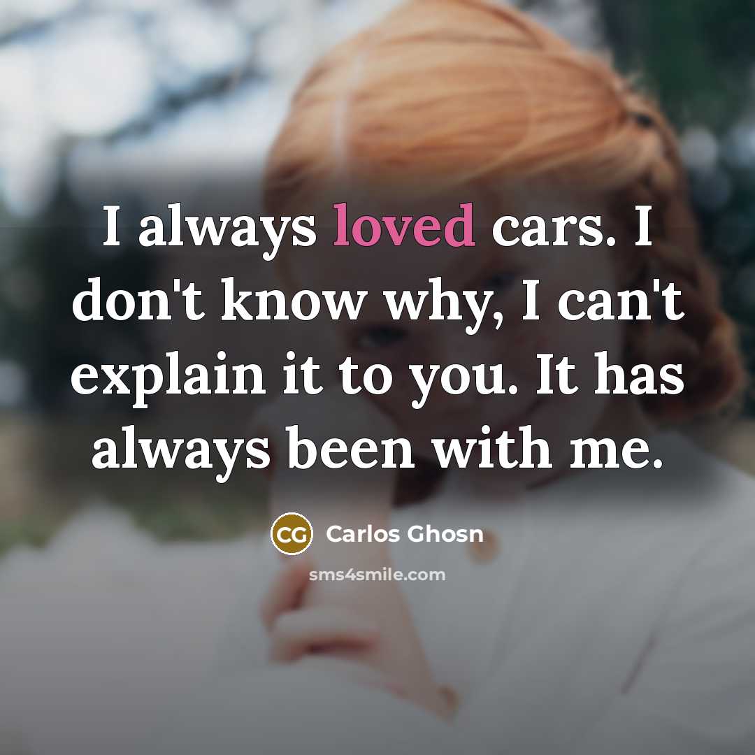“I always loved cars. I don't know why, I can't…” quote by Carlos Ghosn