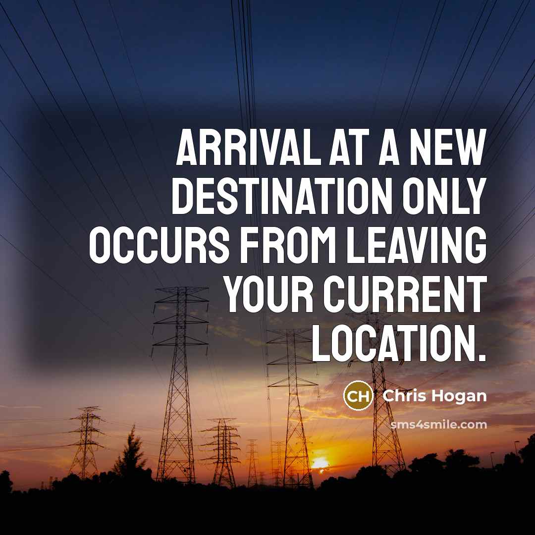 “Arrival at a new destination only occurs from leaving your…” quote by Chris Hogan