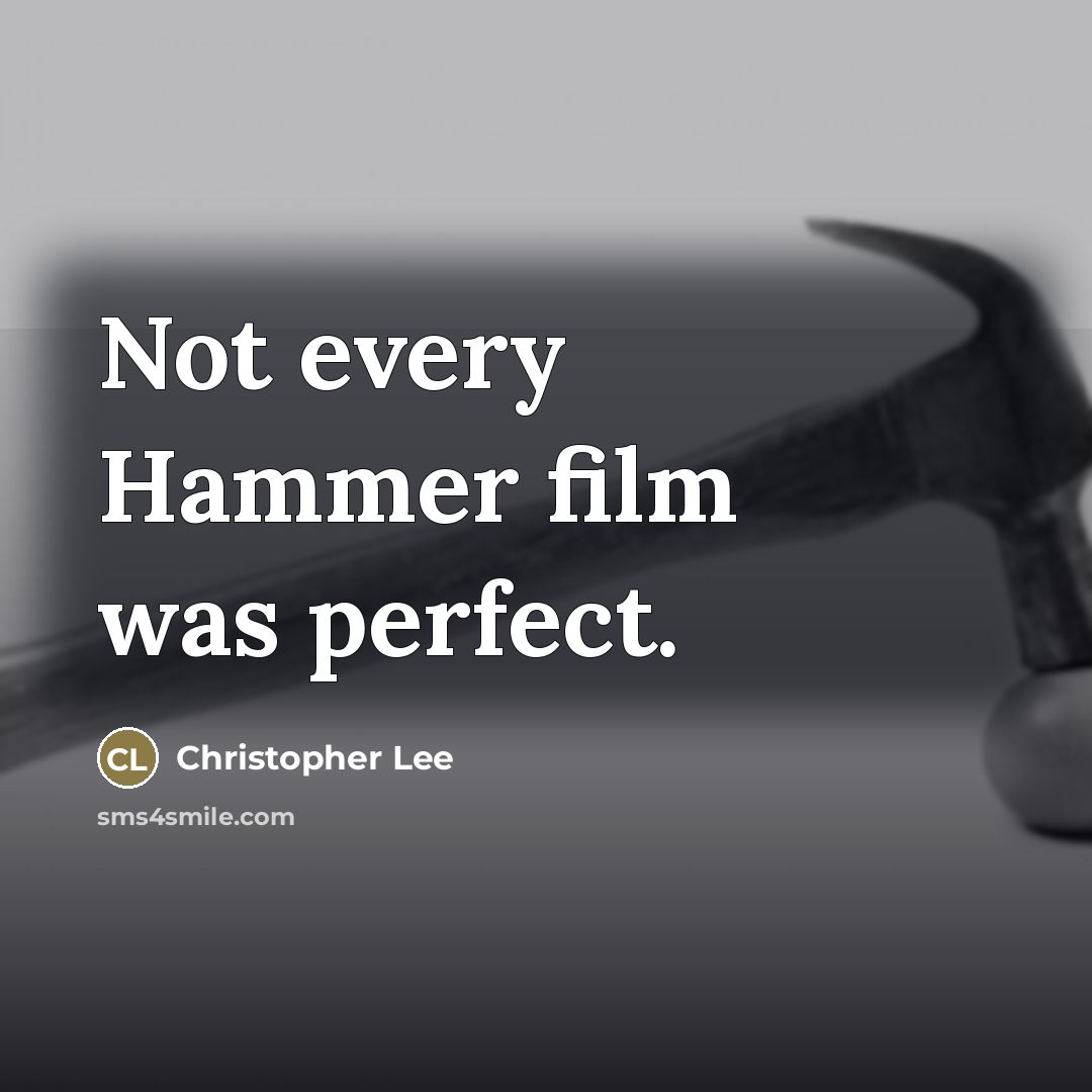 “Not every Hammer film was perfect.…” quote by Christopher Lee