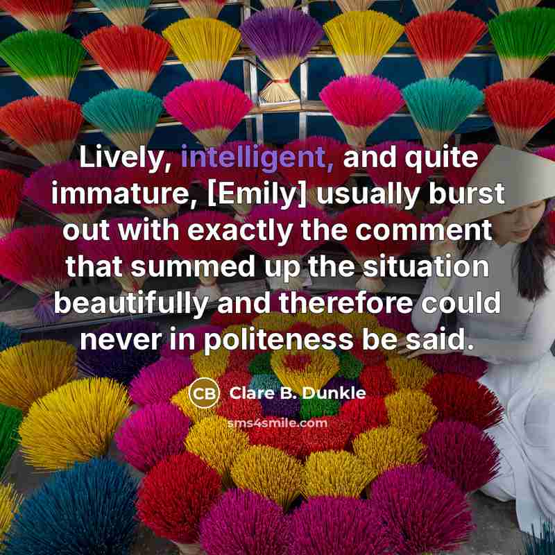 “Lively, intelligent, and quite immature, [Emily] usually burst out with…” quote by Clare B. Dunkle