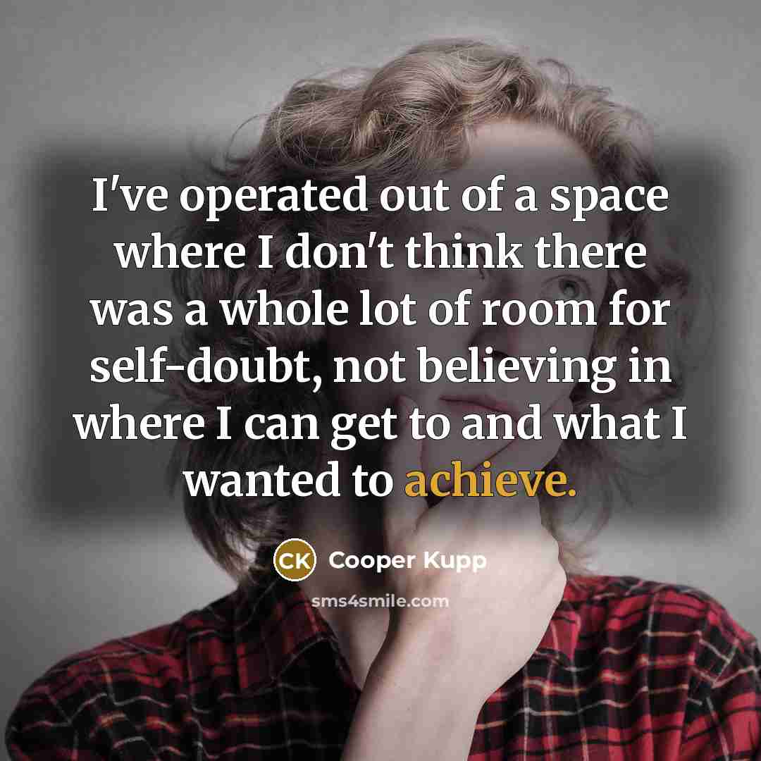 “I've operated out of a space where I don't think…” quote by Cooper Kupp
