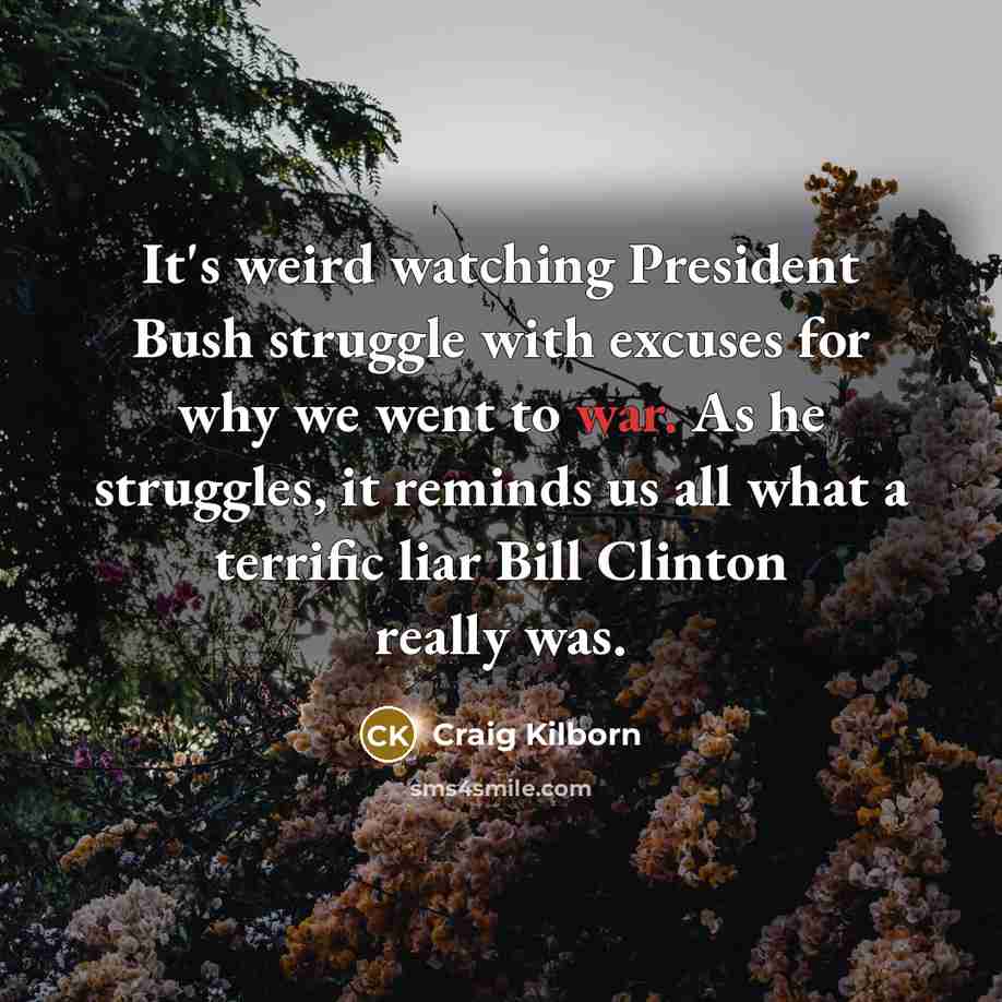 “It's weird watching President Bush struggle with excuses for why…” quote by Craig Kilborn