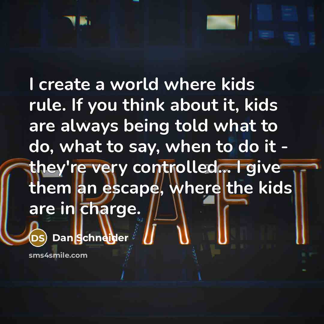 “I create a world where kids rule. If you think…” quote by Dan Schneider