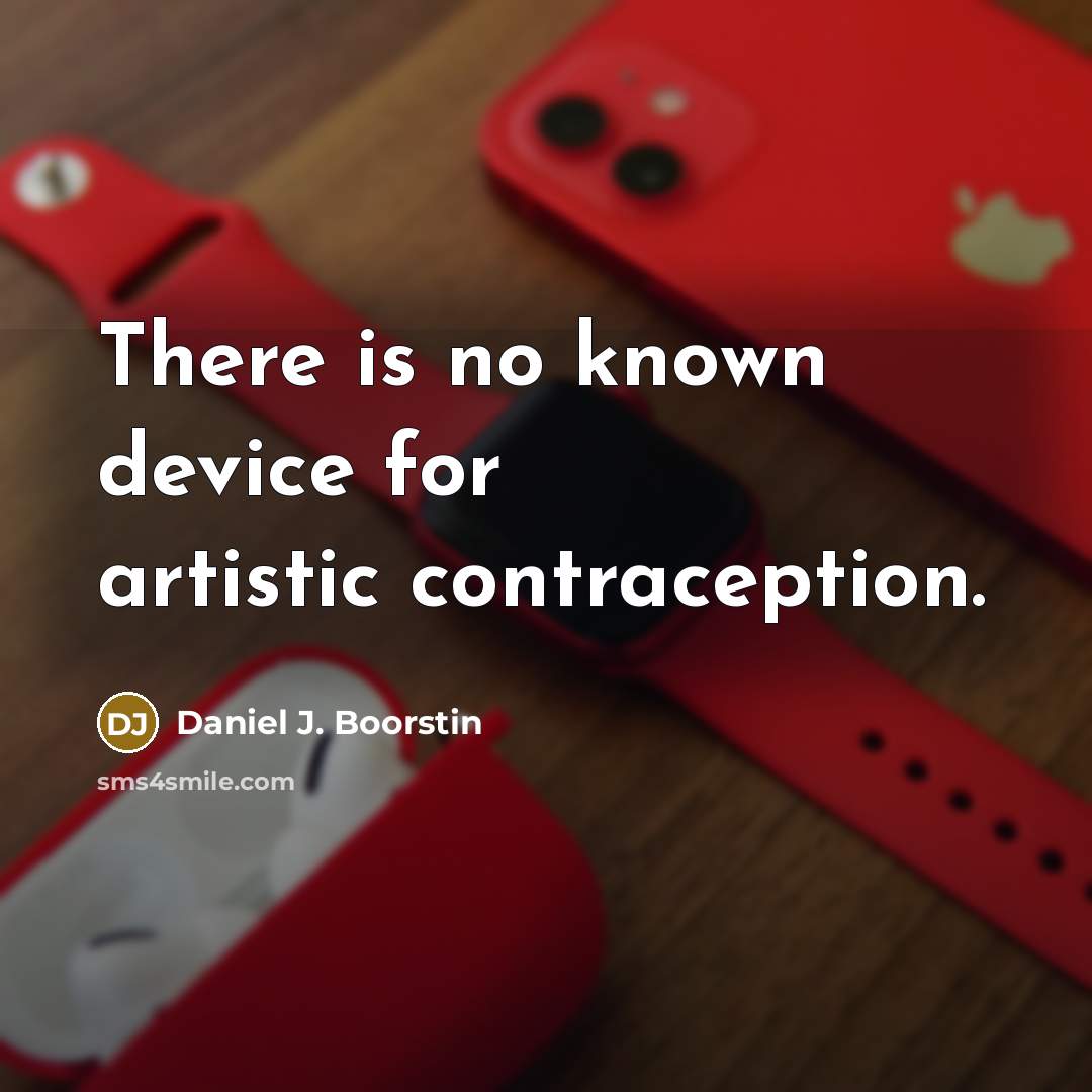 “There is no known device for artistic contraception.…” quote by Daniel J. Boorstin