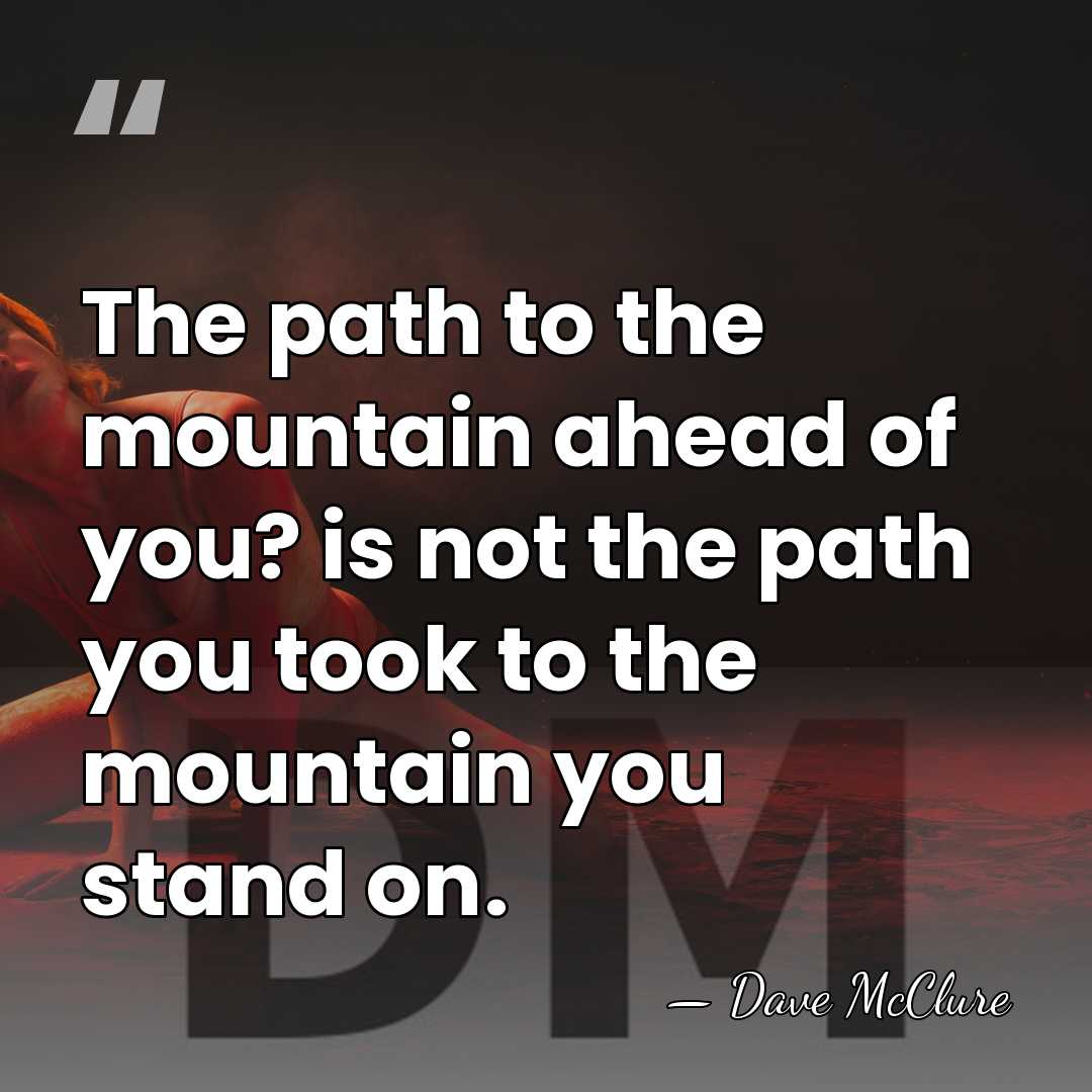 The path to the mountain ahead of you? is not the path&hellip; - Dave McClure