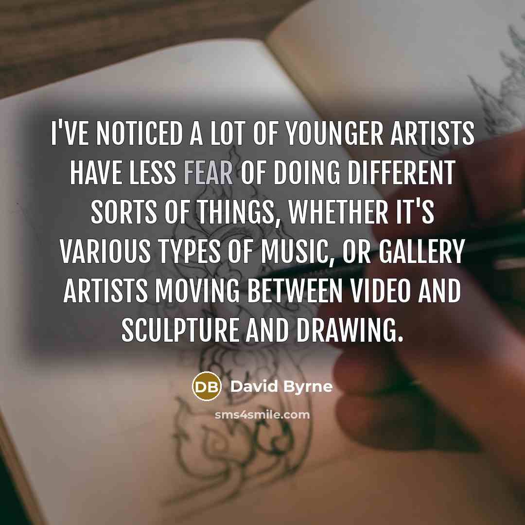 “I've noticed a lot of younger artists have less fear…” quote by David Byrne