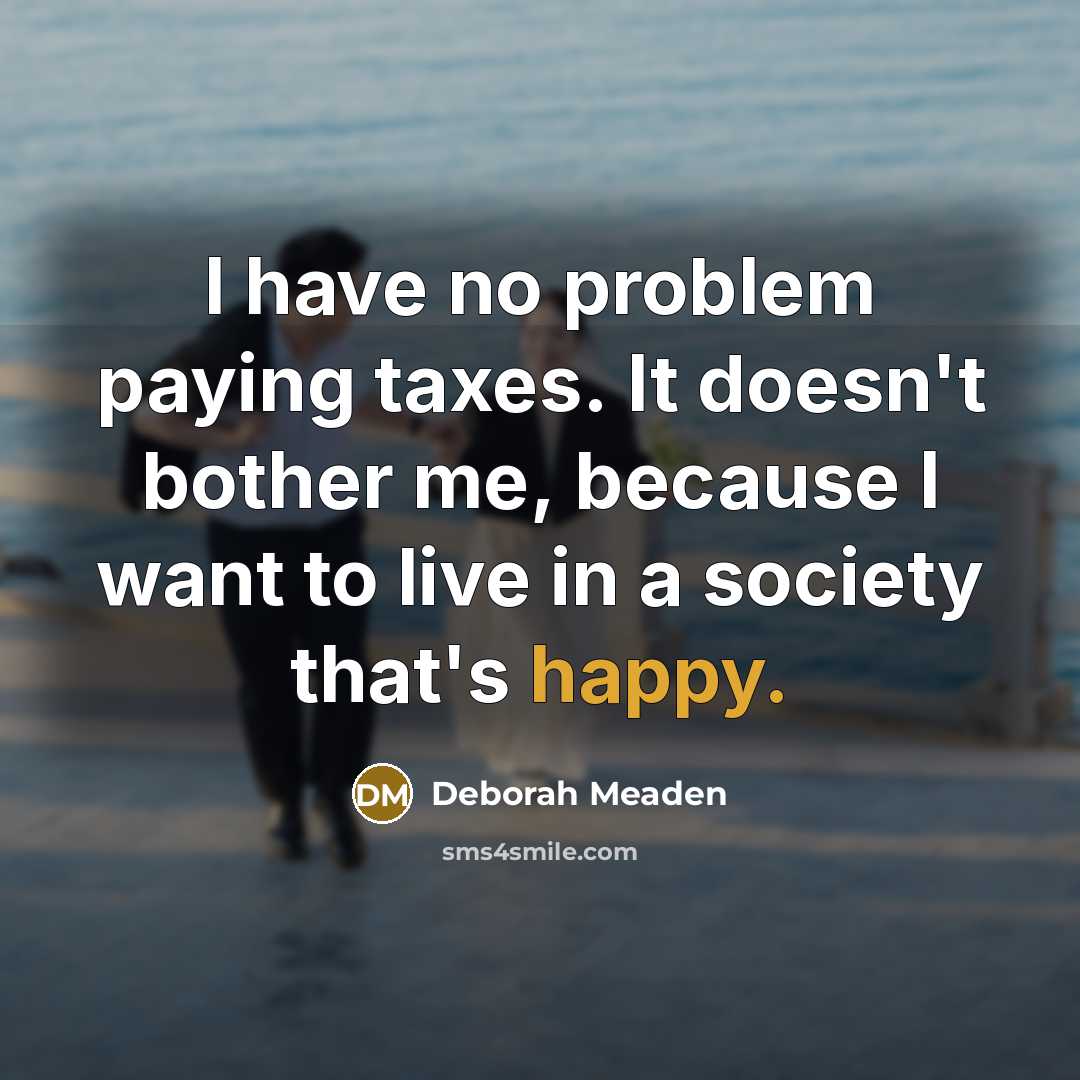 “I have no problem paying taxes. It doesn't bother me,…” quote by Deborah Meaden