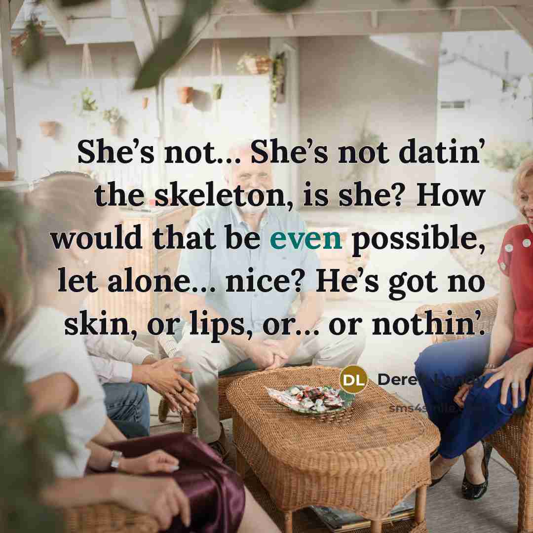 “She’s not… She’s not datin’ the skeleton, is she? How…” quote by Derek Landy