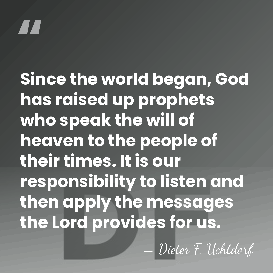 Since the world began, God has raised up prophets who speak the&hellip; - Dieter F. Uchtdorf