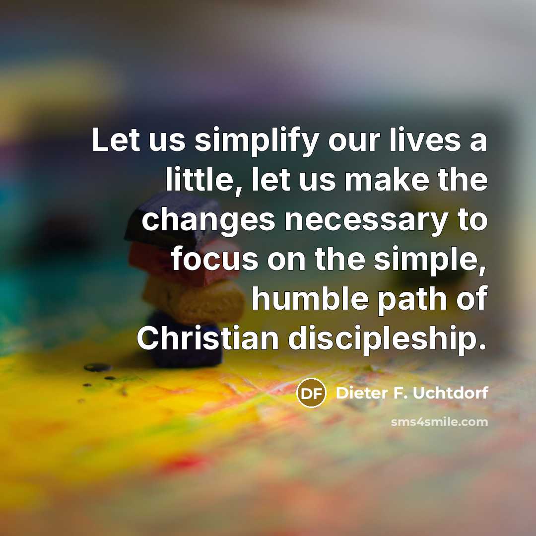“Let us simplify our lives a little, let us make…” quote by Dieter F. Uchtdorf