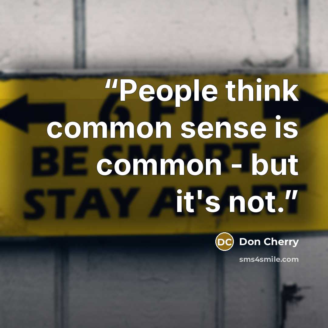“People think common sense is common - but it's not.” quote by Don Cherry