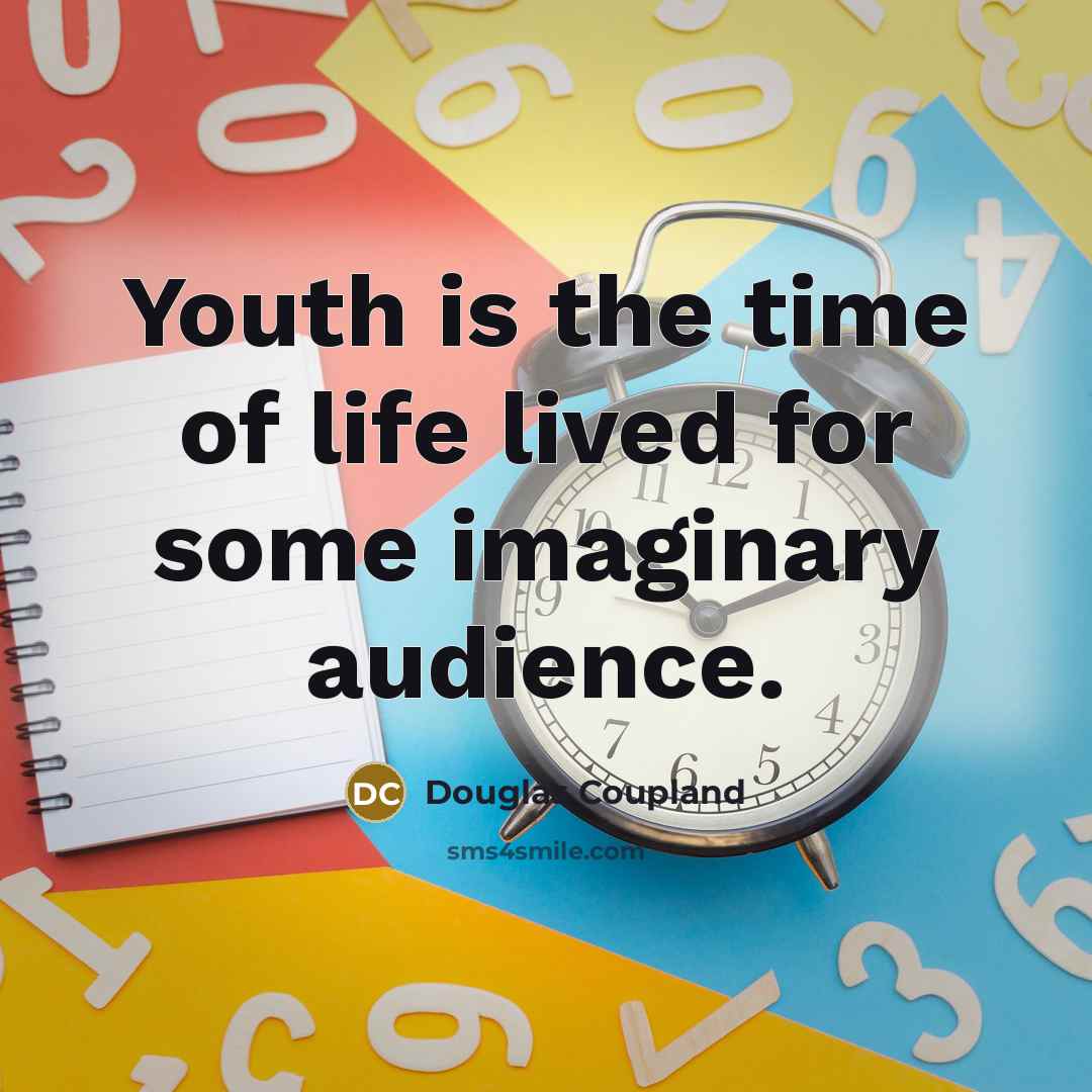 “Youth is the time of life lived for some imaginary…” quote by Douglas Coupland