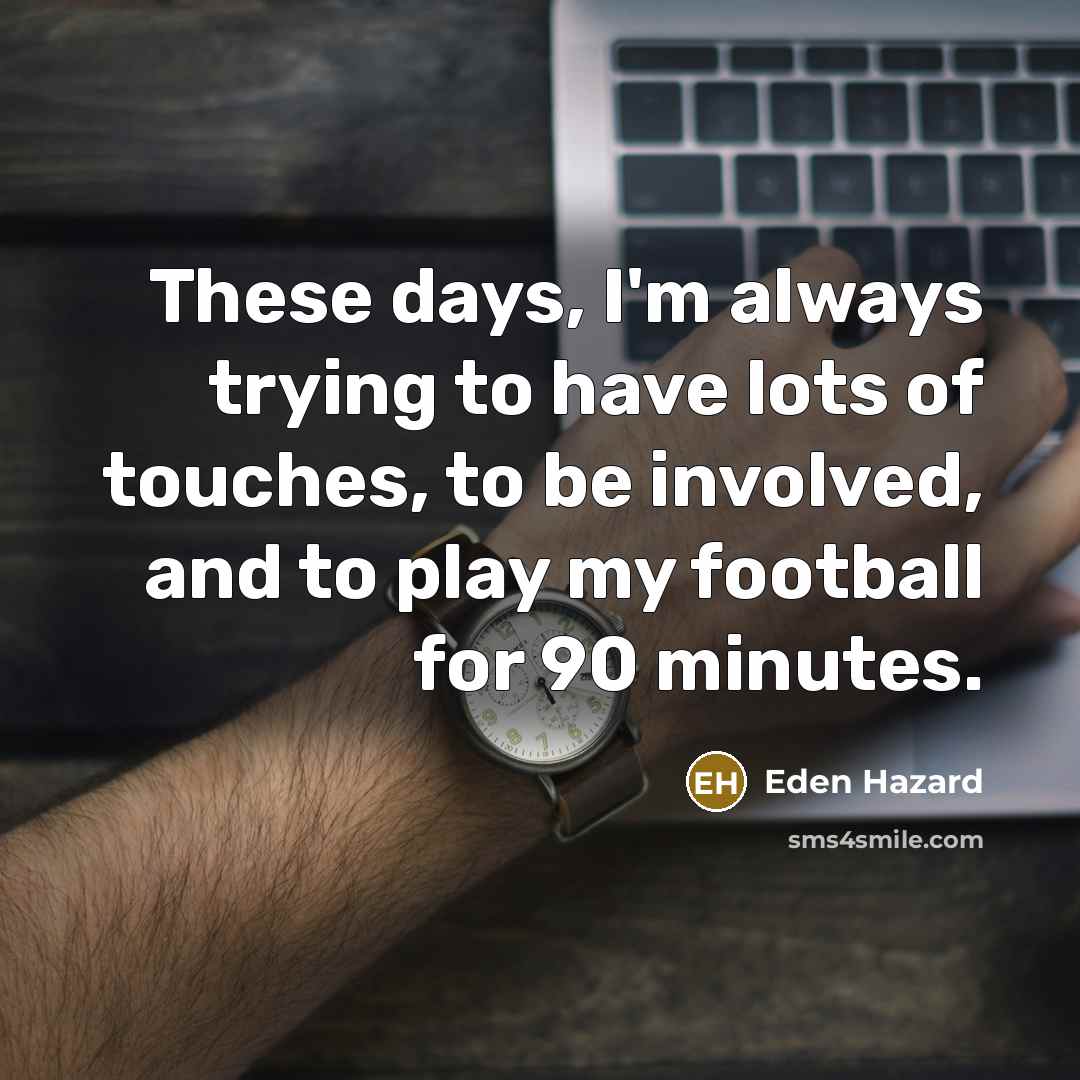 “These days, I'm always trying to have lots of touches,…” quote by Eden Hazard