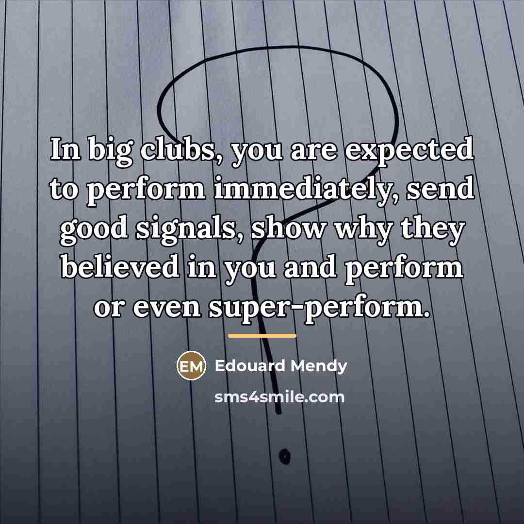 “In big clubs, you are expected to perform immediately, send…” quote by Edouard Mendy