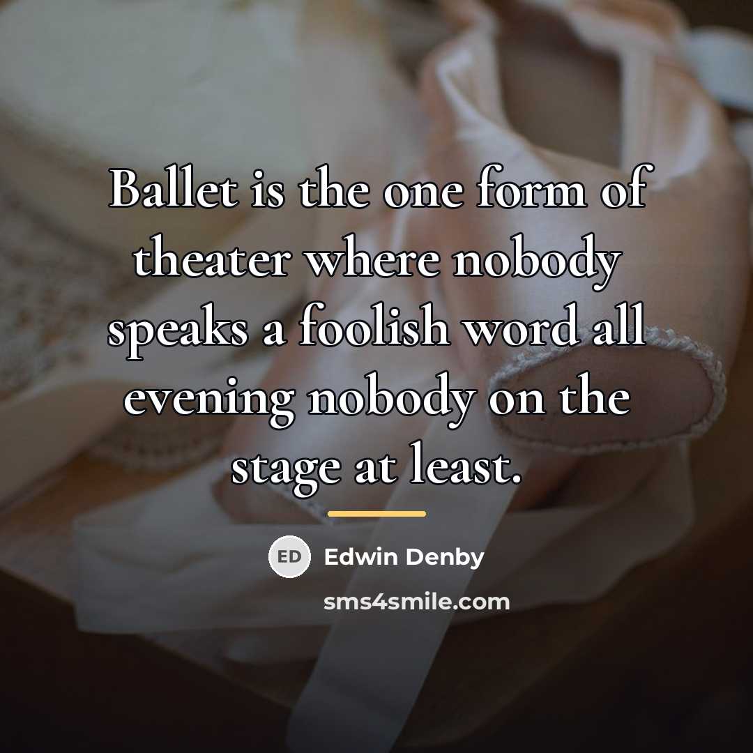 “Ballet is the one form of theater where nobody speaks…” quote by Edwin Denby