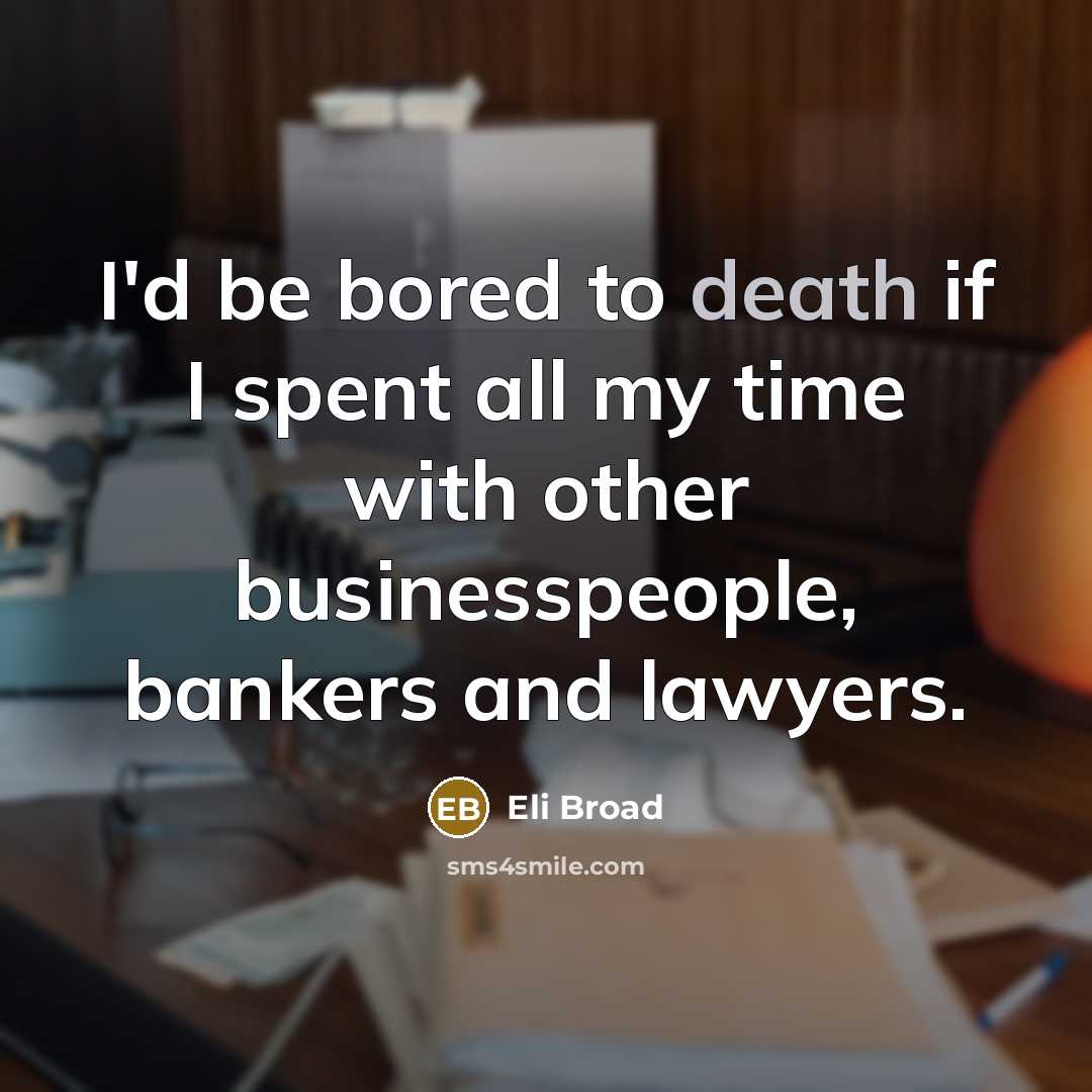 “I'd be bored to death if I spent all my…” quote by Eli Broad