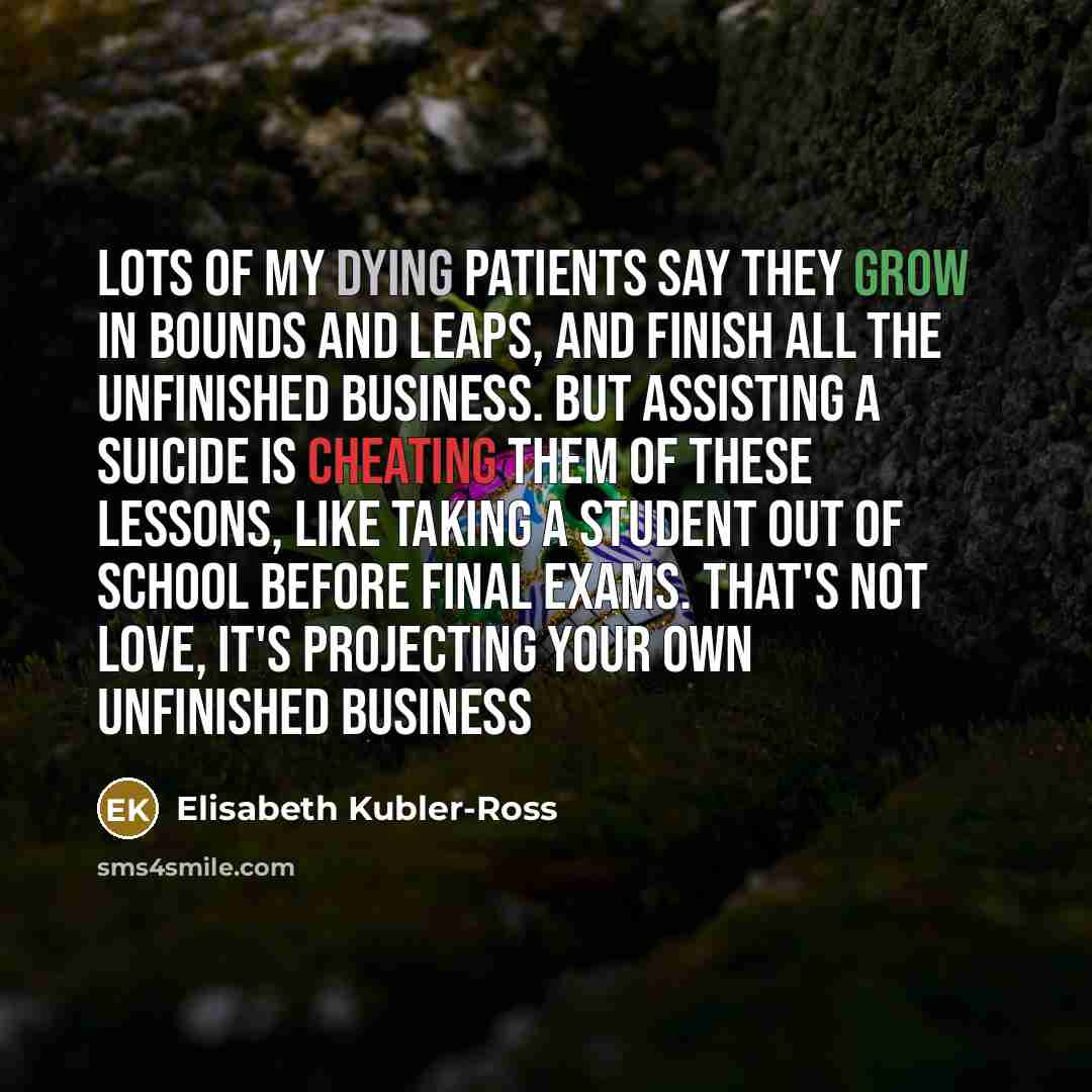 “Lots of my dying patients say they grow in bounds…” quote by Elisabeth Kubler-Ross