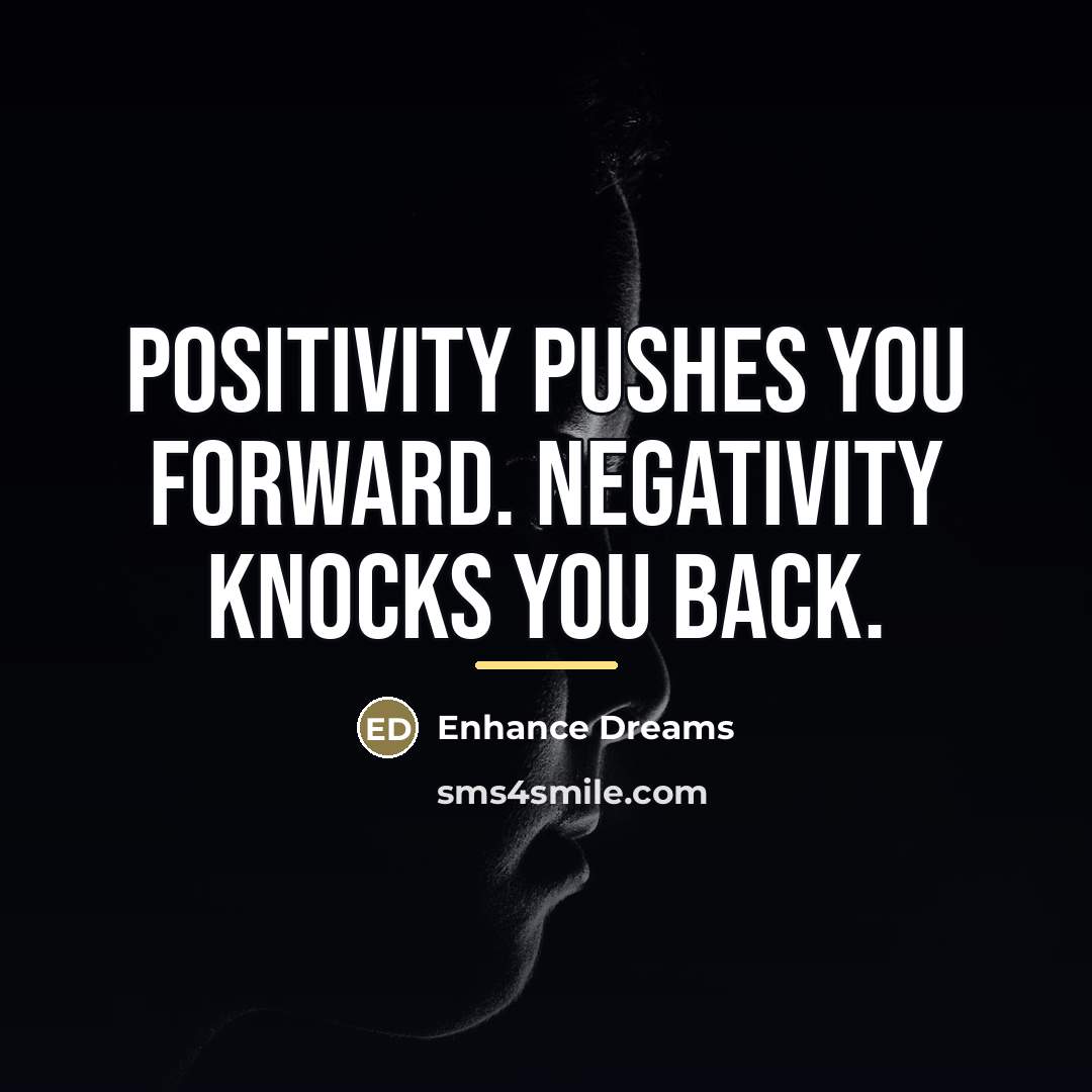 “Positivity pushes you forward. Negativity knocks you back.…” quote by Enhance Dreams
