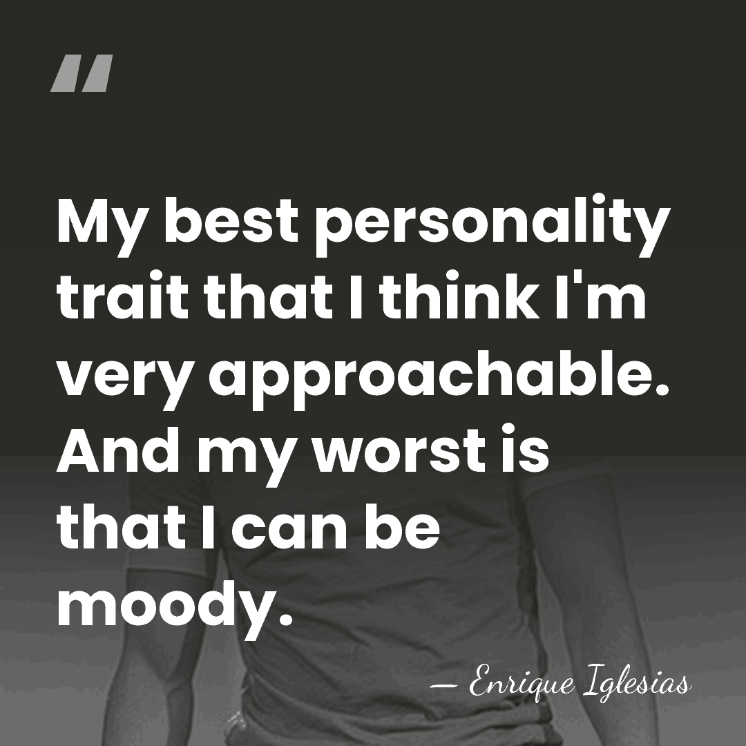 My best personality trait that I think I'm very approachable. And my&hellip; - Enrique Iglesias