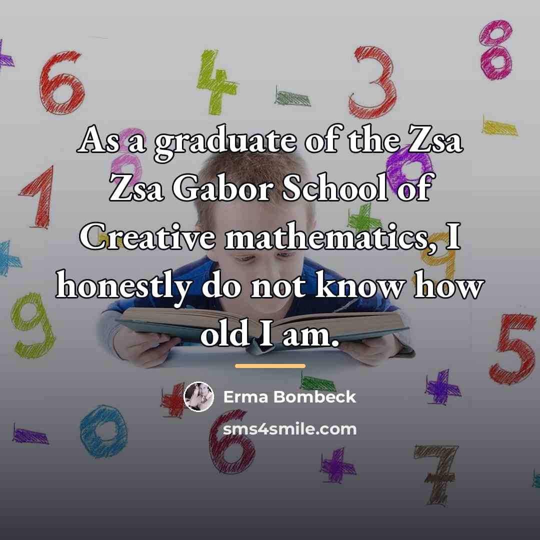 “As a graduate of the Zsa Zsa Gabor School of…” quote by Erma Bombeck