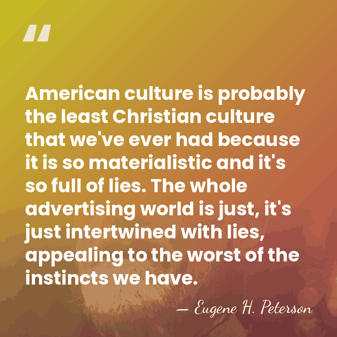American culture is probably the least Christian culture that we've ever had&hellip; - Eugene H. Peterson