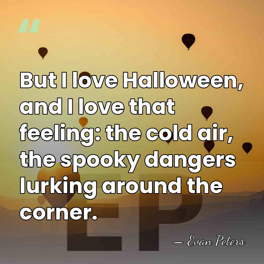 But I love Halloween, and I love that feeling: the cold air,&hellip; - Evan Peters