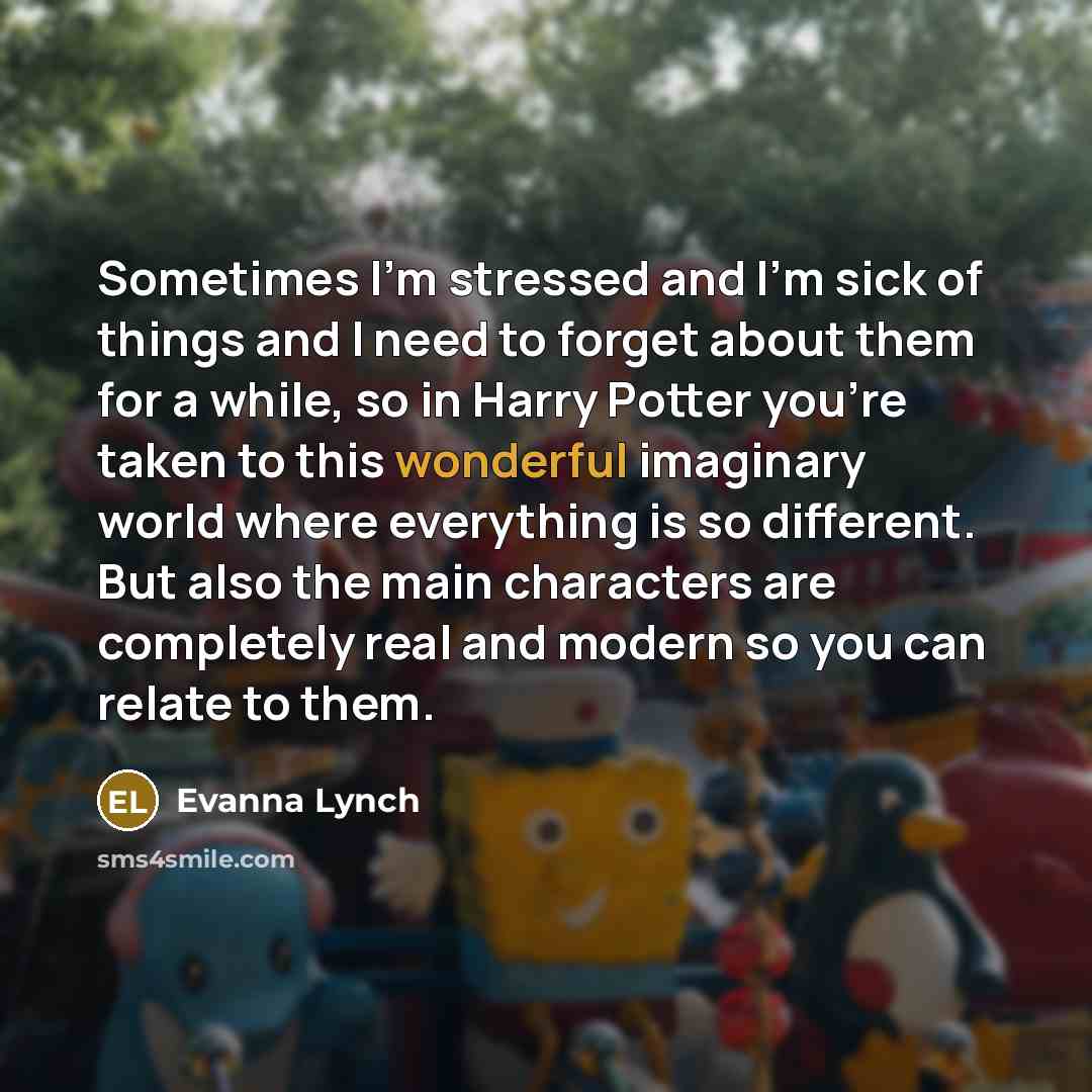 “Sometimes I`m stressed and I`m sick of things and I…” quote by Evanna Lynch