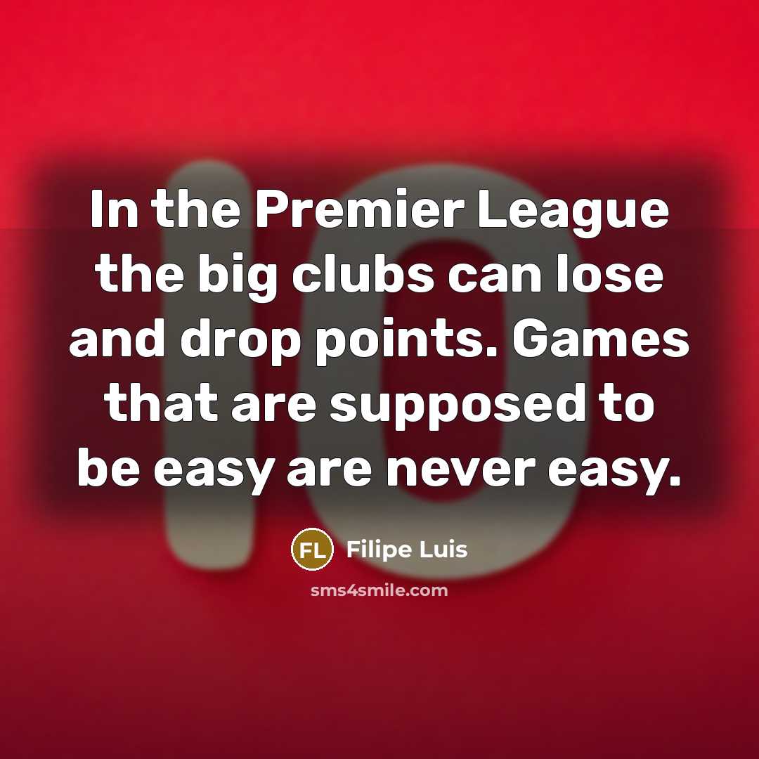 “In the Premier League the big clubs can lose and…” quote by Filipe Luis