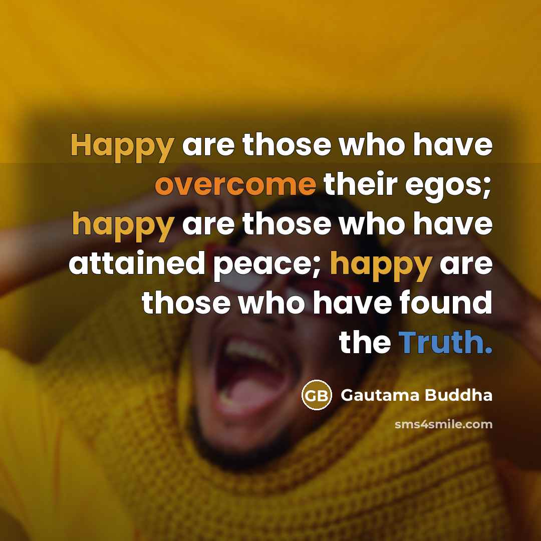 “Happy are those who have overcome their egos; happy are…” quote by Gautama Buddha
