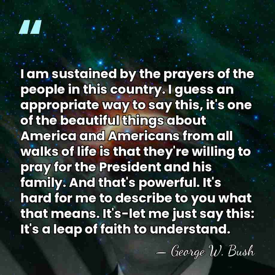 I am sustained by the prayers of the people in this country.&hellip; - George W. Bush