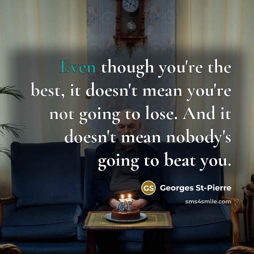 “Even though you're the best, it doesn't mean you're not…” quote by Georges St-Pierre
