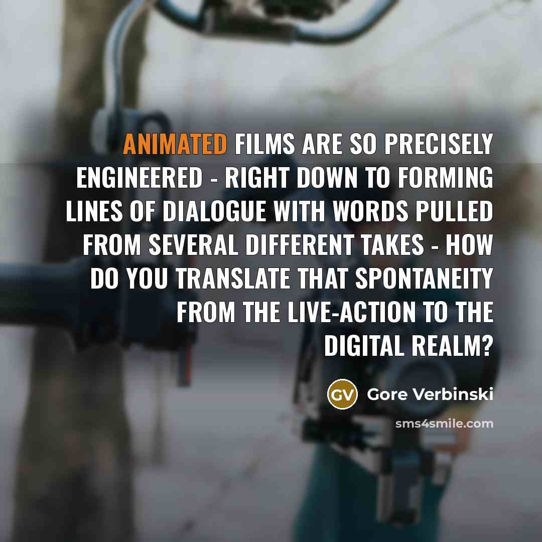 “Animated films are so precisely engineered - right down to…” quote by Gore Verbinski