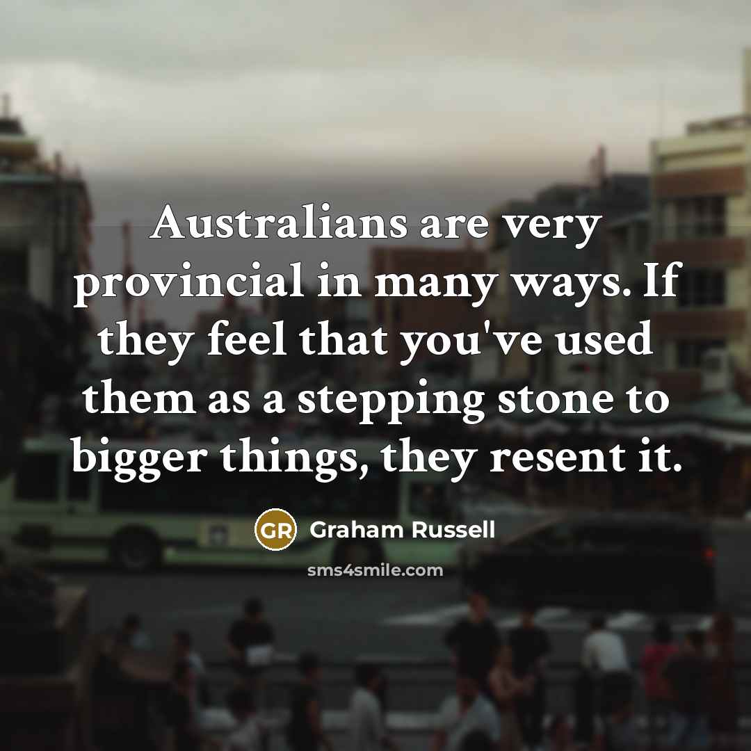 “Australians are very provincial in many ways. If they feel…” quote by Graham Russell