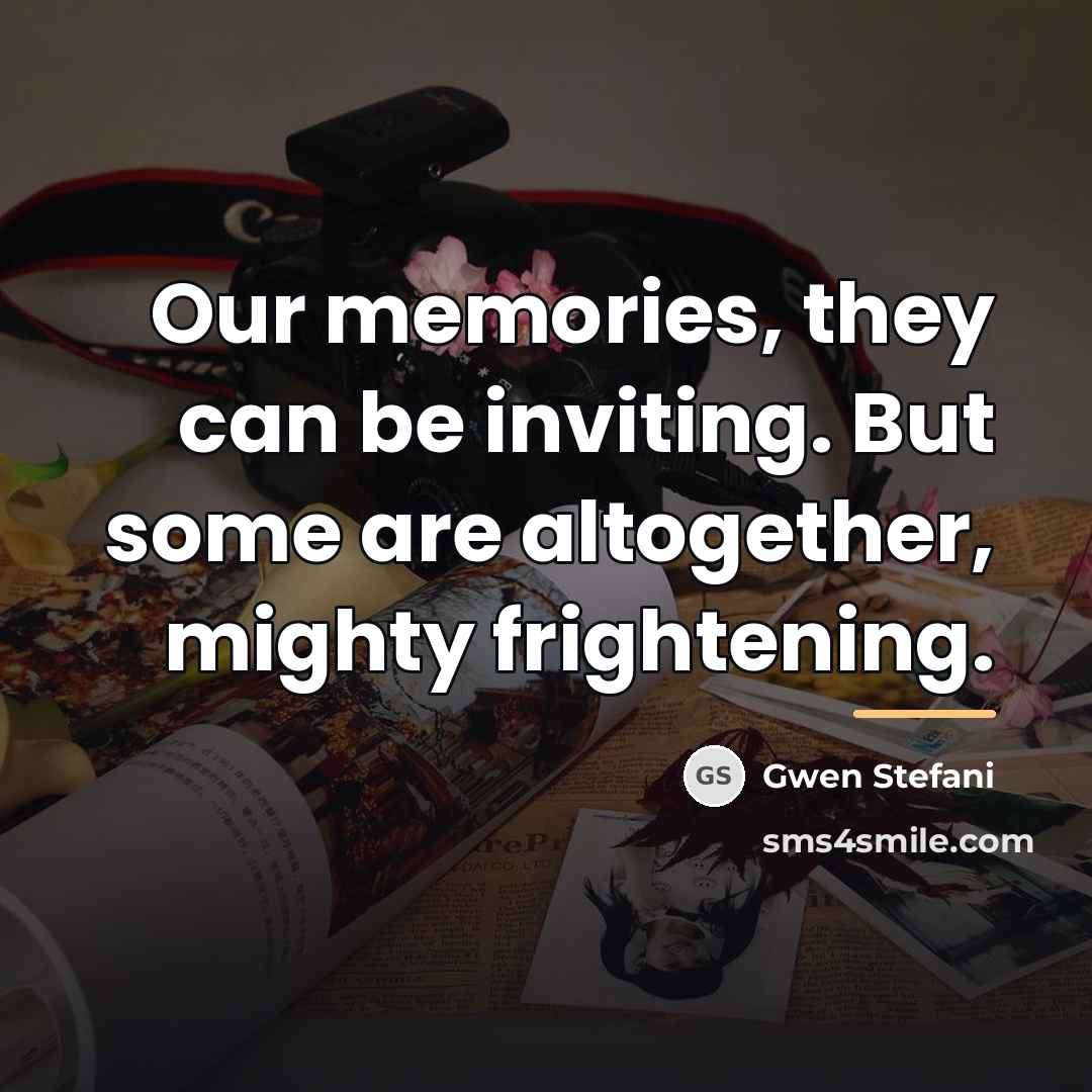 “Our memories, they can be inviting. But some are altogether,…” quote by Gwen Stefani