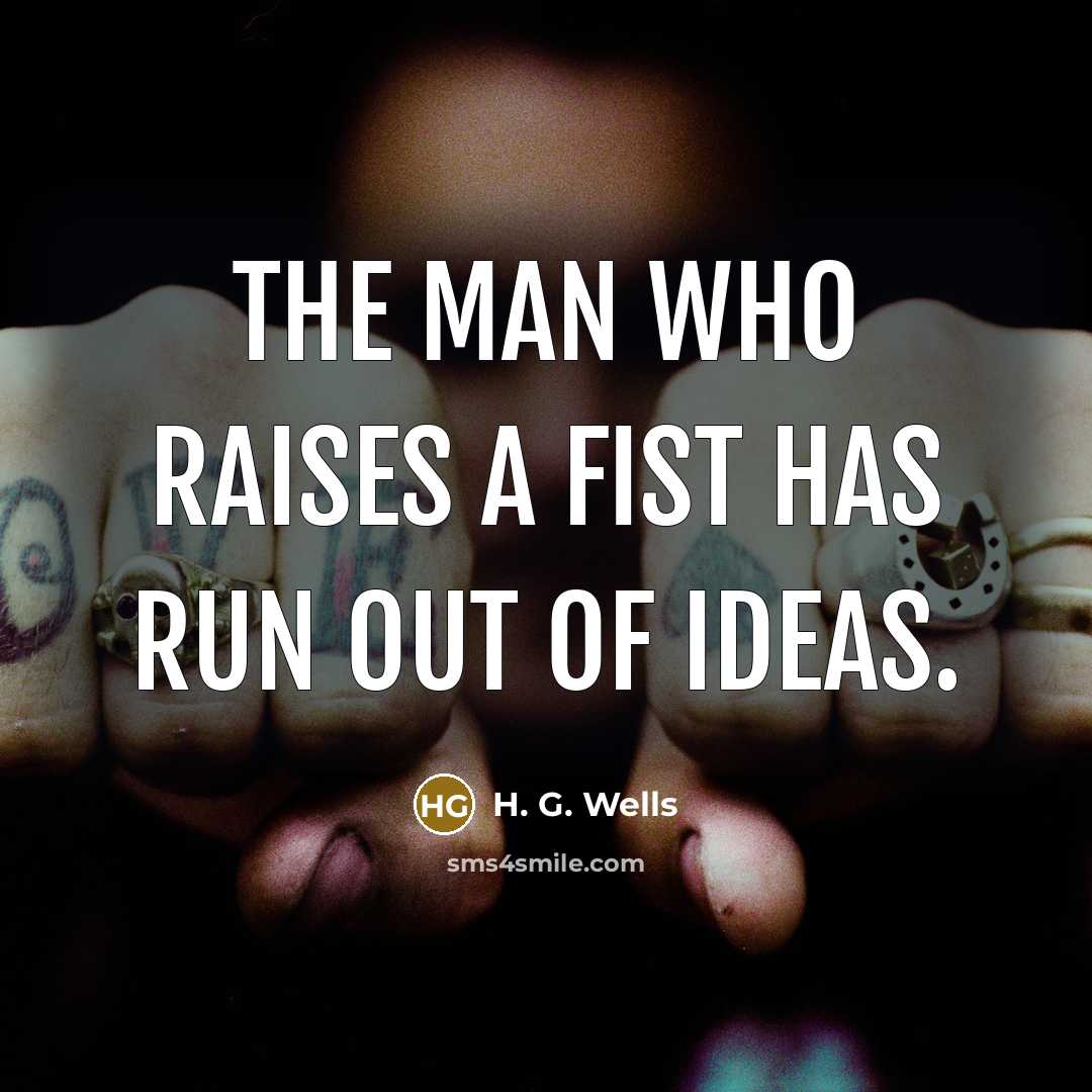 “The man who raises a fist has run out of ideas.” quote by H. G. Wells