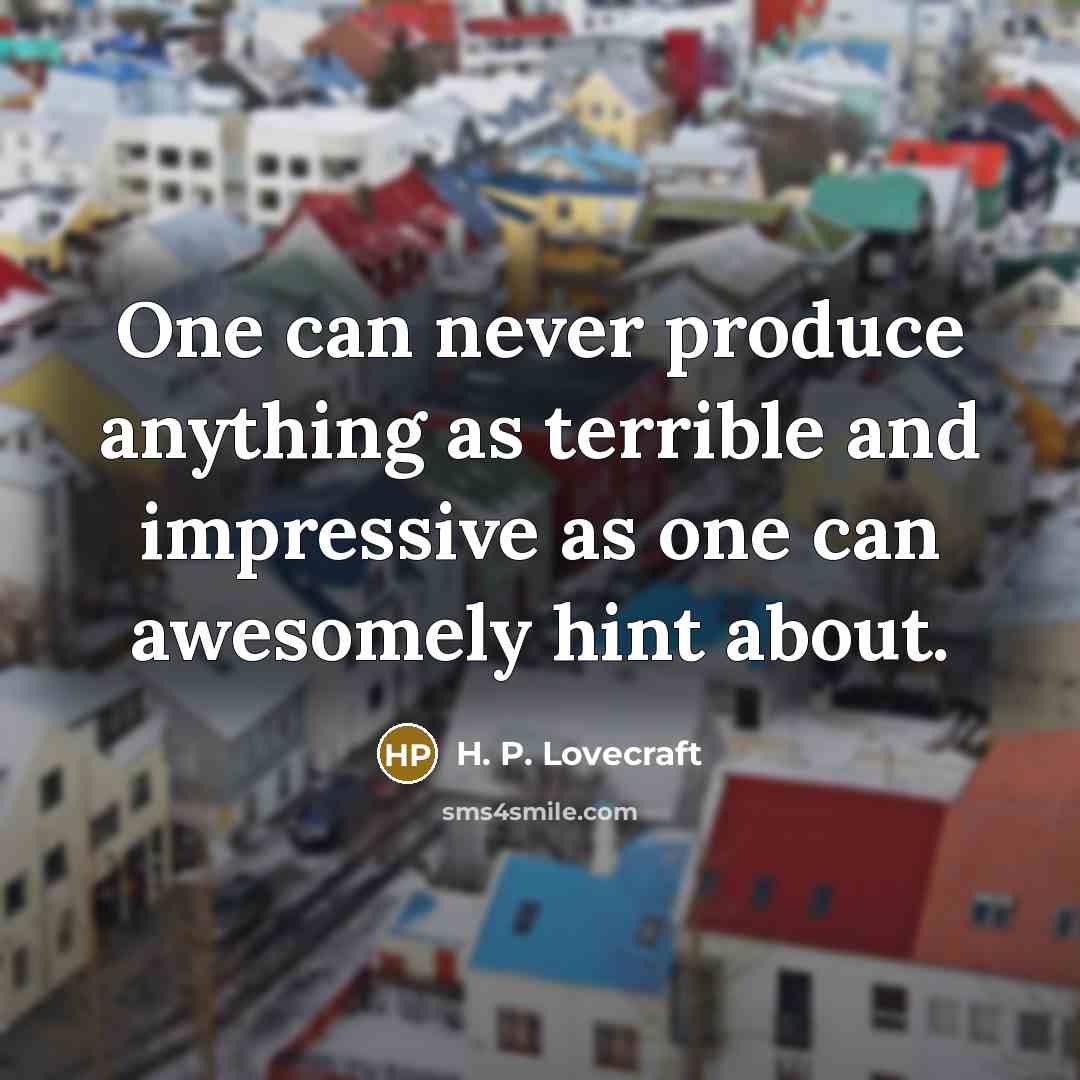 “One can never produce anything as terrible and impressive as…” quote by H. P. Lovecraft