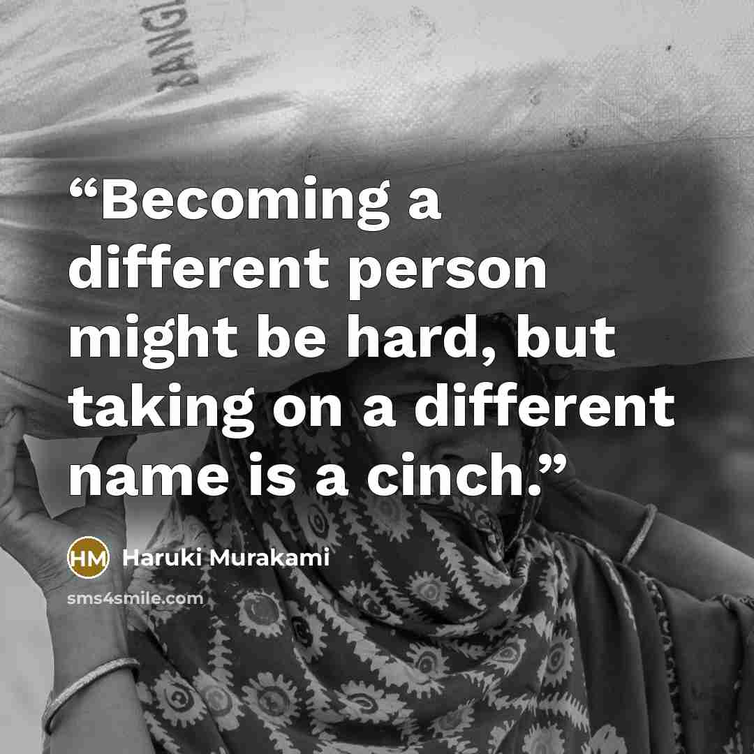 “Becoming a different person might be hard, but taking on a different name is a cinch.” quote by Haruki Murakami