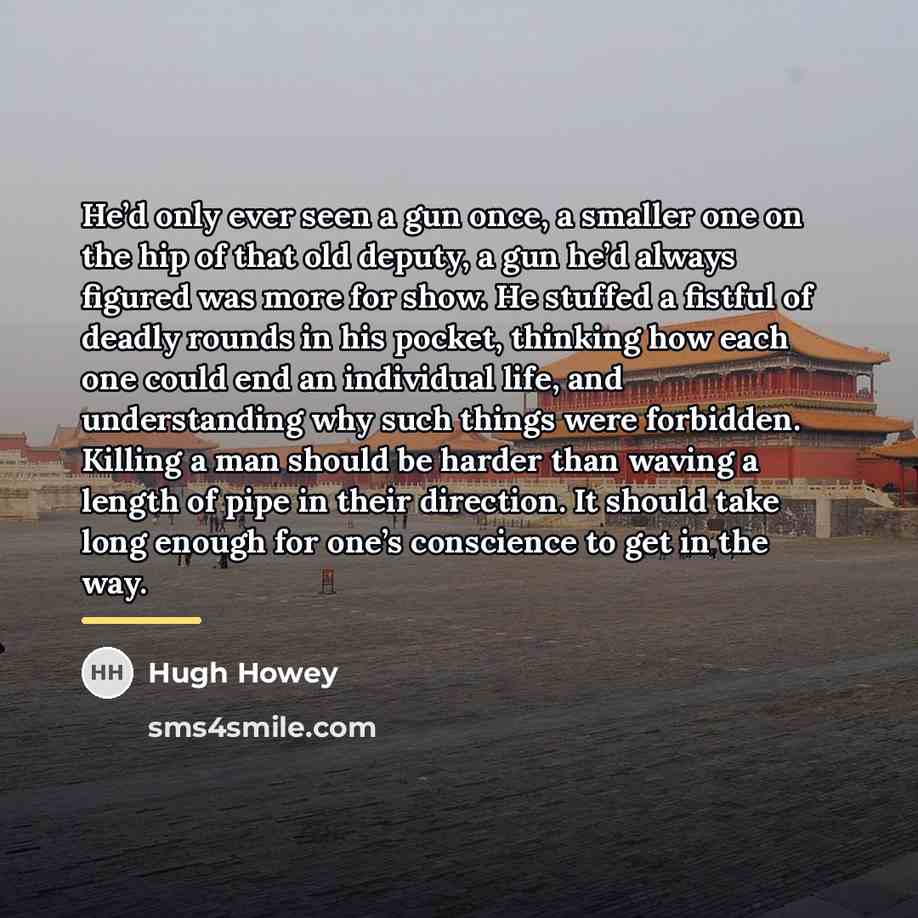 “He’d only ever seen a gun once, a smaller one…” quote by Hugh Howey